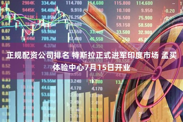正规配资公司排名 特斯拉正式进军印度市场 孟买体验中心7月15日开业