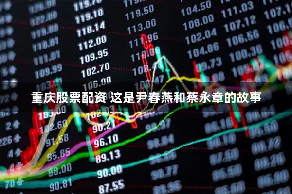 重庆股票配资 这是尹春燕和蔡永章的故事